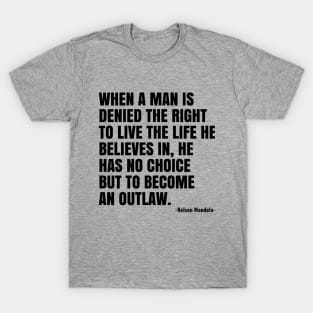 When a man is denied the right to live the life he believes T-Shirt